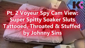 Pt. 2 Voyeur Spy Cam View: Super Spitty Soaker Sluts: Tattooed, Throated & Stuffed