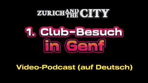 Erster Club-Besuch in GENF (CH) – XXX-PODCAST auf Deutsch